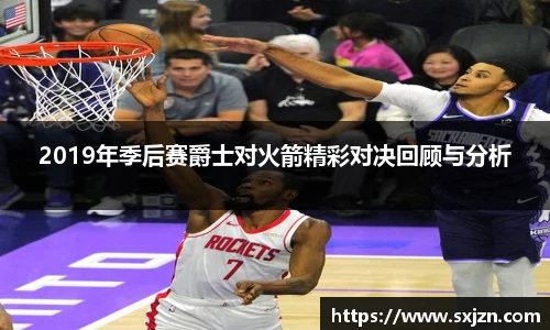 2019年季后赛爵士对火箭精彩对决回顾与分析