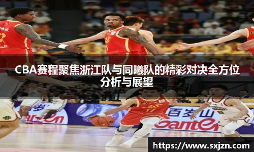 CBA赛程聚焦浙江队与同曦队的精彩对决全方位分析与展望