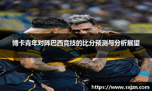 博卡青年对阵巴西竞技的比分预测与分析展望