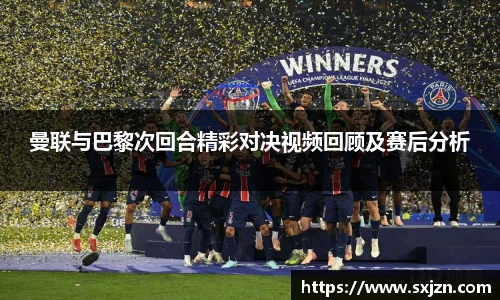 曼联与巴黎次回合精彩对决视频回顾及赛后分析