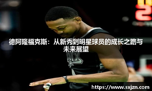 德阿隆福克斯：从新秀到明星球员的成长之路与未来展望