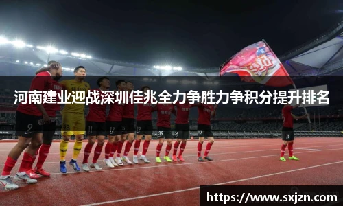 河南建业迎战深圳佳兆全力争胜力争积分提升排名